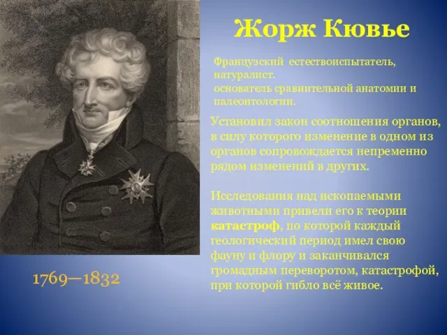 Жорж Кювье Французский естествоиспытатель, натуралист. основатель сравнительной анатомии и палеонтологии. 1769—1832 Установил