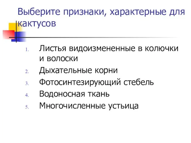 Выберите признаки, характерные для кактусов Листья видоизмененные в колючки и волоски Дыхательные