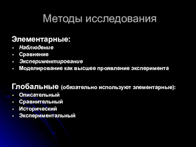 Методы исследования Элементарные: Наблюдение Сравнение Экспериментирование Моделирование как высшее проявление эксперимента Глобальные