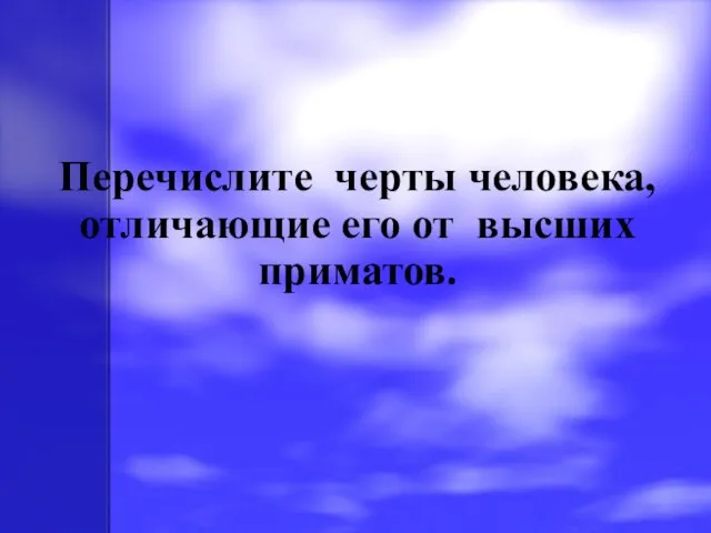 Перечислите черты человека, отличающие его от высших приматов.