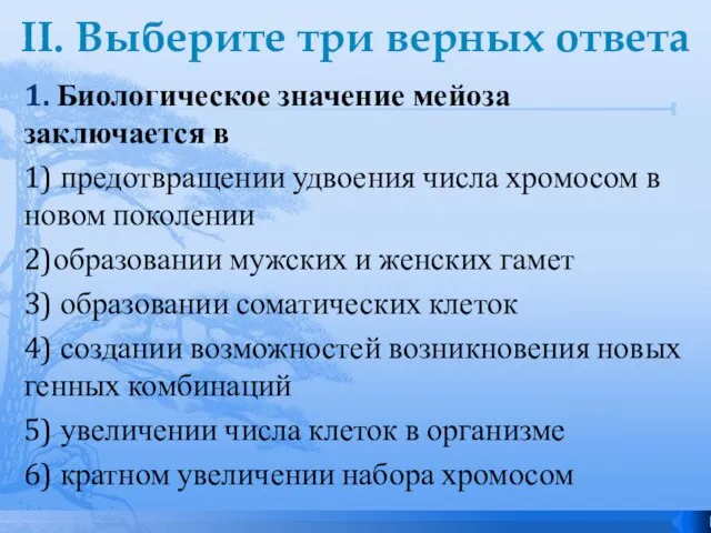 II. Выберите три верных ответа 1. Биологическое значение мейоза заключается в 1)