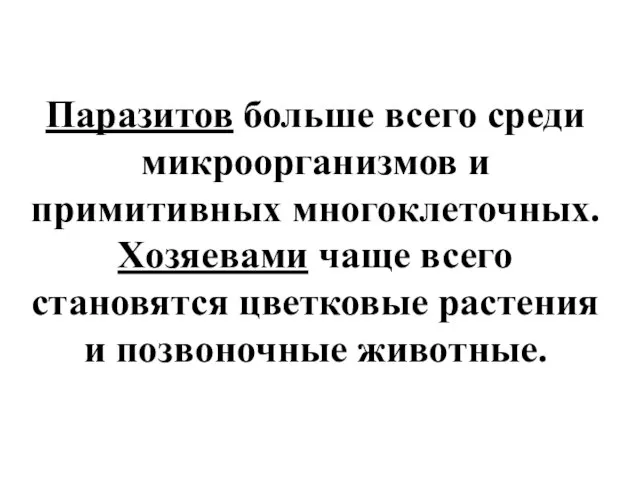 Паразитов больше всего среди микроорганизмов и примитивных многоклеточных. Хозяевами чаще всего становятся