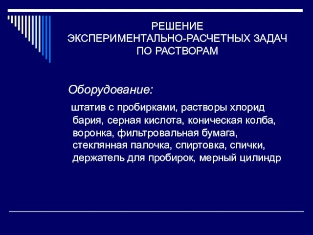 РЕШЕНИЕ ЭКСПЕРИМЕНТАЛЬНО-РАСЧЕТНЫХ ЗАДАЧ ПО РАСТВОРАМ Оборудование: штатив с пробирками, растворы хлорид бария,