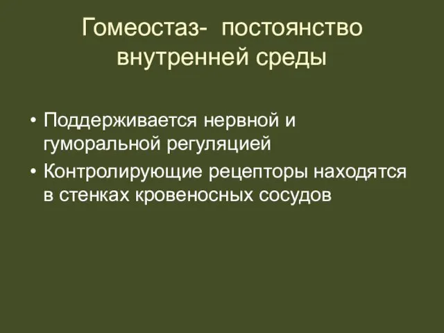 Гомеостаз- постоянство внутренней среды Поддерживается нервной и гуморальной регуляцией Контролирующие рецепторы находятся в стенках кровеносных сосудов