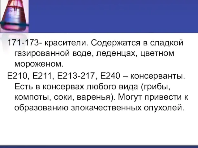 171-173- красители. Содержатся в сладкой газированной воде, леденцах, цветном мороженом. Е210, Е211,