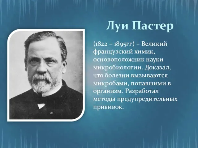 Луи Пастер (1822 – 1895гг) – Великий французский химик, основоположник науки микробиологии.