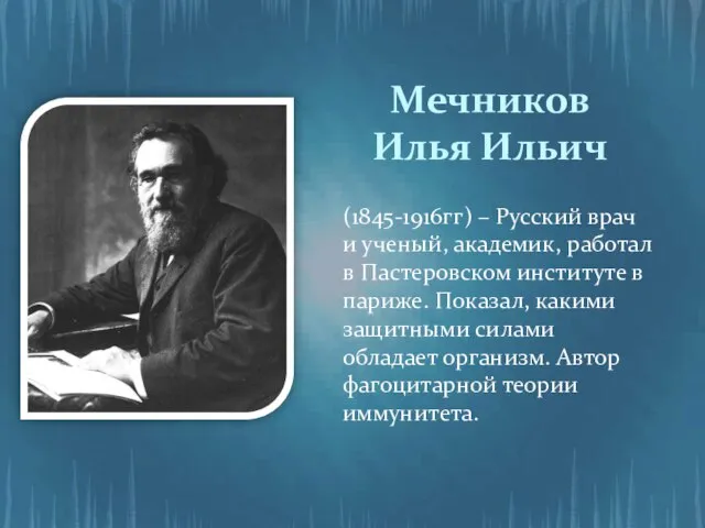 Мечников Илья Ильич (1845-1916гг) – Русский врач и ученый, академик, работал в