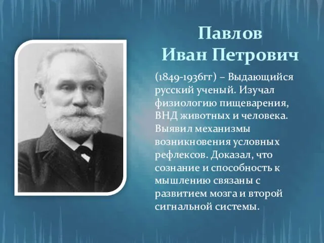 Павлов Иван Петрович (1849-1936гг) – Выдающийся русский ученый. Изучал физиологию пищеварения, ВНД