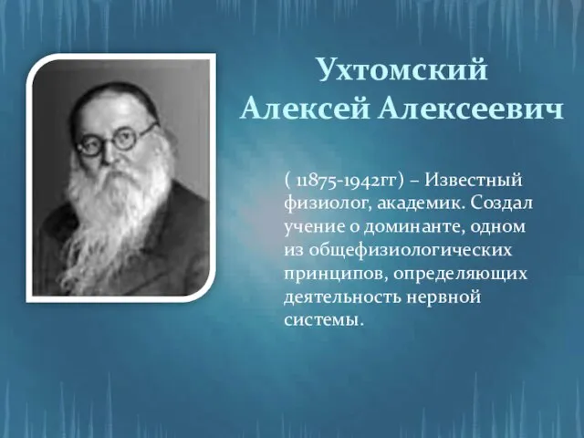 Ухтомский Алексей Алексеевич ( 11875-1942гг) – Известный физиолог, академик. Создал учение о