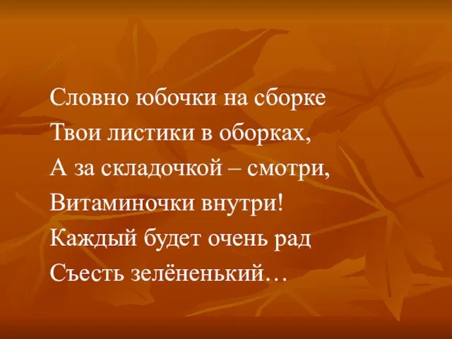 Словно юбочки на сборке Твои листики в оборках, А за складочкой –