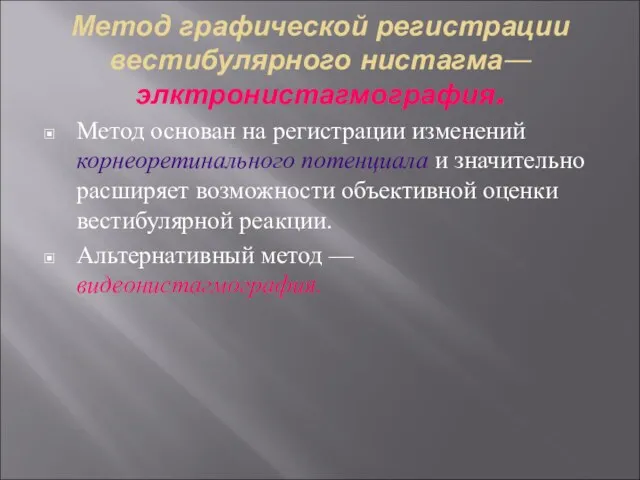 Метод графической регистрации вестибулярного нистагма— элктронистагмография. Метод основан на регистрации изменений корнеоретинального