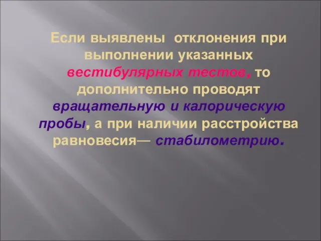 Если выявлены отклонения при выполнении указанных вестибулярных тестов, то дополнительно проводят вращательную