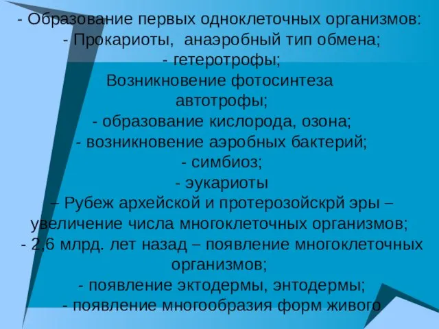 - Образование первых одноклеточных организмов: - Прокариоты, анаэробный тип обмена; - гетеротрофы;