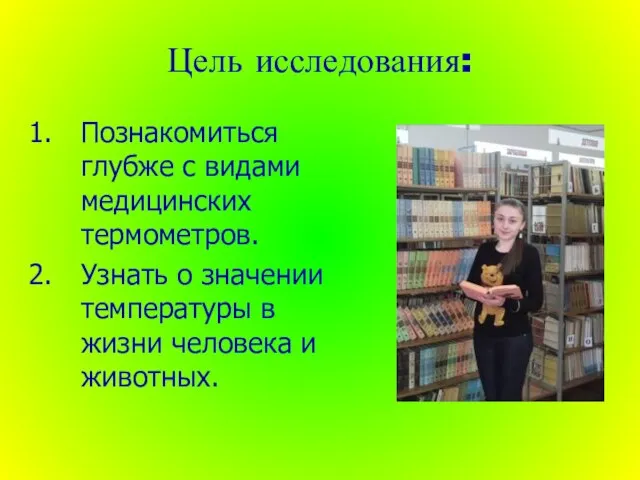 Цель исследования: Познакомиться глубже с видами медицинских термометров. Узнать о значении температуры