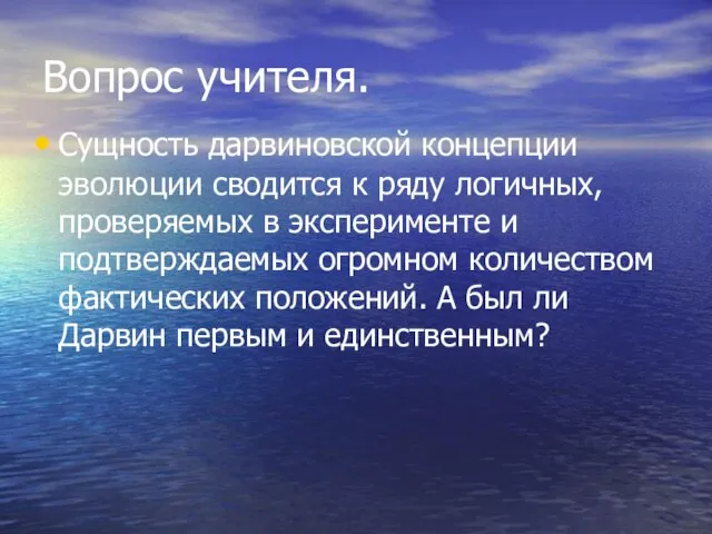 Вопрос учителя. Сущность дарвиновской концепции эволюции сводится к ряду логичных, проверяемых в