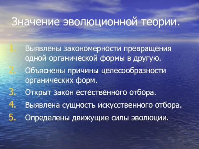 Значение эволюционной теории. Выявлены закономерности превращения одной органической формы в другую. Объяснены