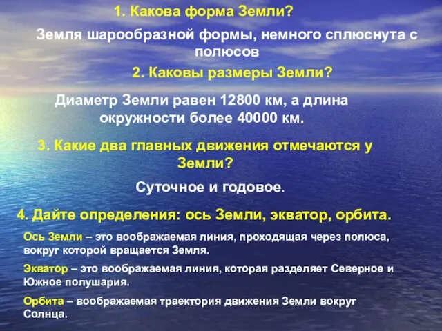 1. Какова форма Земли? Земля шарообразной формы, немного сплюснута с полюсов 2.