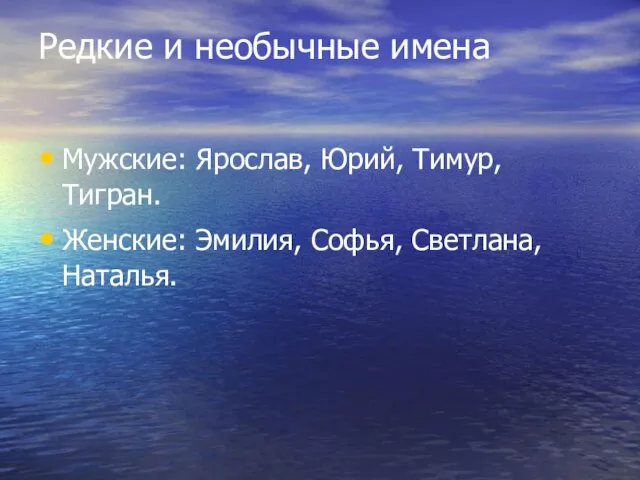 Редкие и необычные имена Мужские: Ярослав, Юрий, Тимур, Тигран. Женские: Эмилия, Софья, Светлана, Наталья.