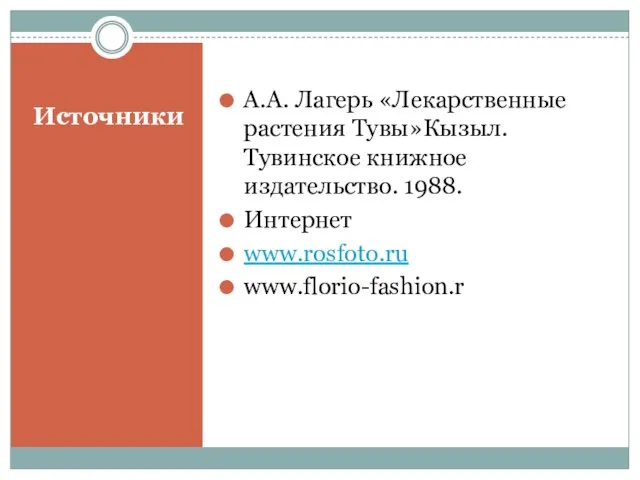 Источники А.А. Лагерь «Лекарственные растения Тувы»Кызыл. Тувинское книжное издательство. 1988. Интернет www.rosfoto.ru www.florio-fashion.r