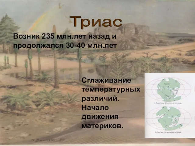 Триас Возник 235 млн.лет назад и продолжался 30-40 млн.лет Сглаживание температурных различий. Начало движения материков.