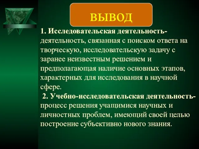 1. Исследовательская деятельность- деятельность, связанная с поиском ответа на творческую, исследовательскую задачу