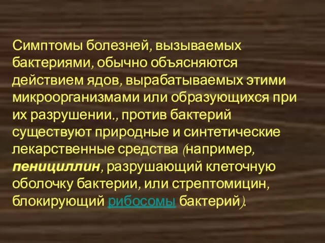 Симптомы болезней, вызываемых бактериями, обычно объясняются действием ядов, вырабатываемых этими микроорганизмами или