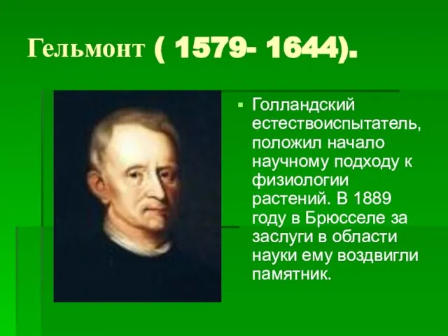 Гельмонт ( 1579- 1644). Голландский естествоиспытатель, положил начало научному подходу к физиологии