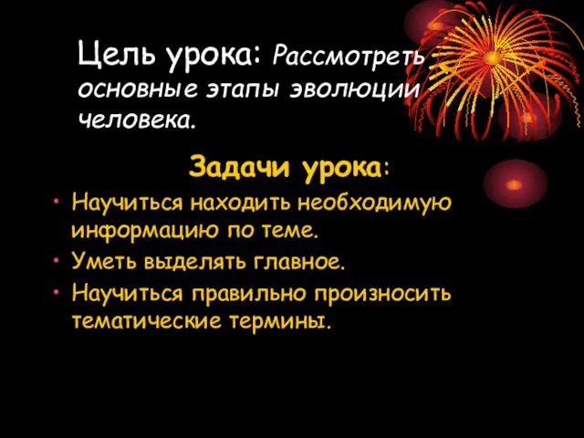 Цель урока: Рассмотреть основные этапы эволюции человека. Задачи урока: Научиться находить необходимую