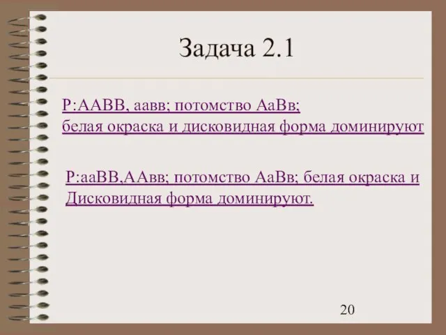 Задача 2.1 Р:ААВВ, аавв; потомство АаВв; белая окраска и дисковидная форма доминируют