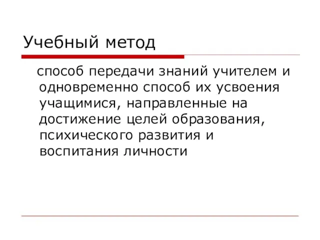 Учебный метод способ передачи знаний учителем и одновременно способ их усвоения учащимися,