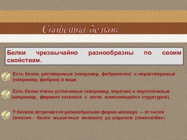 Белки чрезвычайно разнообразны по своим свойствам. Есть белки, растворимые (например, фибриноген) и