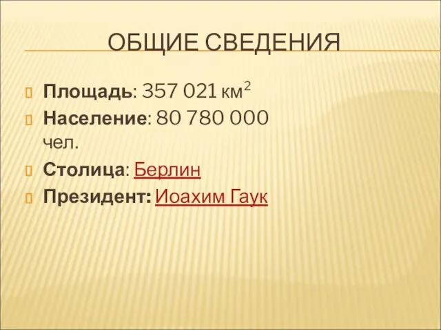 ОБЩИЕ СВЕДЕНИЯ Площадь: 357 021 км² Население: 80 780 000 чел. Столица: Берлин Президент: Иоахим Гаук