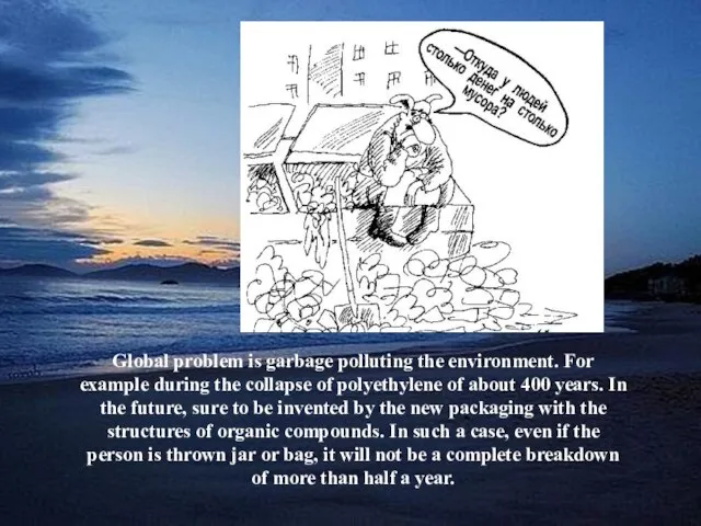 Global problem is garbage polluting the environment. For example during the collapse