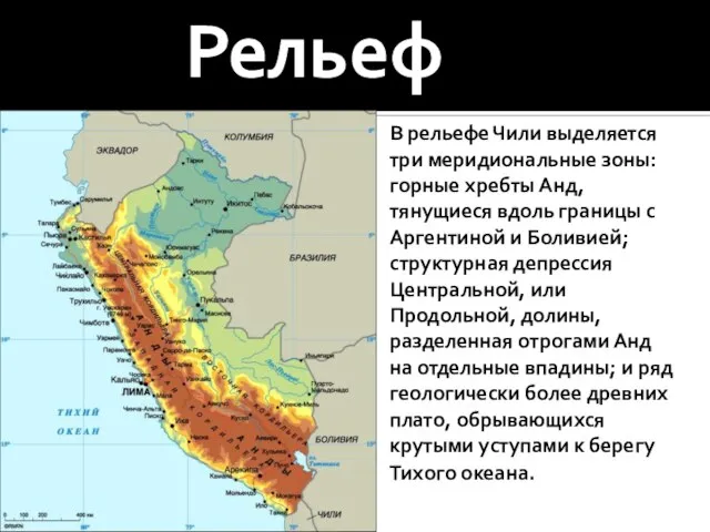 Рельеф В рельефе Чили выделяется три меридиональные зоны: горные хребты Анд, тянущиеся