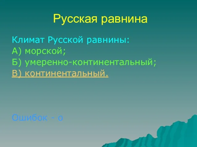 Русская равнина Климат Русской равнины: А) морской; Б) умеренно-континентальный; В) континентальный. Ошибок - о