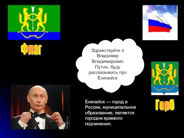 Здравствуйте я Владимир Владимирович Путин, буду рассказывать про Енисейск Енисейск — город