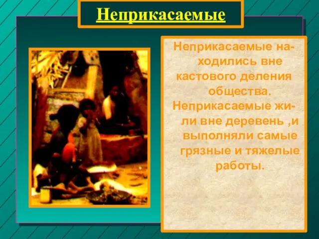 Неприкасаемые Неприкасаемые на-ходились вне кастового деления общества. Неприкасаемые жи-ли вне деревень ,и