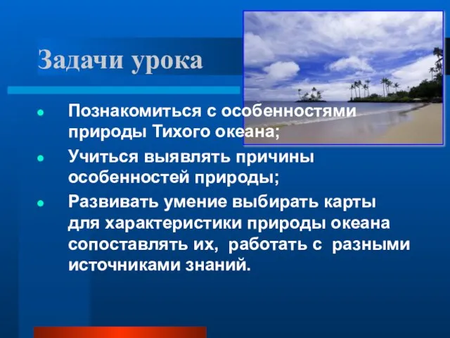 Задачи урока Познакомиться с особенностями природы Тихого океана; Учиться выявлять причины особенностей