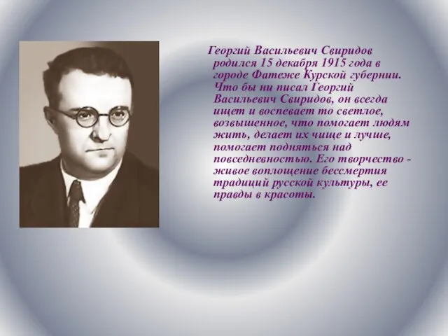 Георгий Васильевич Свиридов родился 15 декабря 1915 года в городе Фатеже Курской