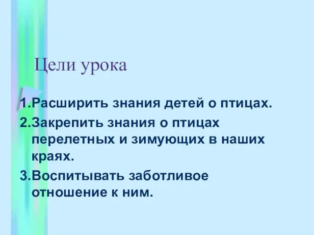 Цели урока Расширить знания детей о птицах. Закрепить знания о птицах перелетных