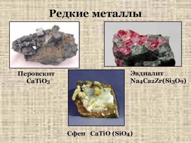 Редкие металлы Перовскит СаTiO3 Эвдиалит Na4Ca2Zr(Si3O9) Cфен СaTiO (SiO4)