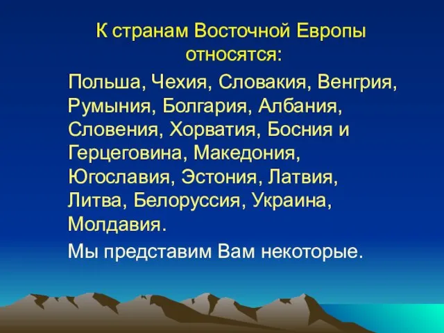 К странам Восточной Европы относятся: Польша, Чехия, Словакия, Венгрия, Румыния, Болгария, Албания,