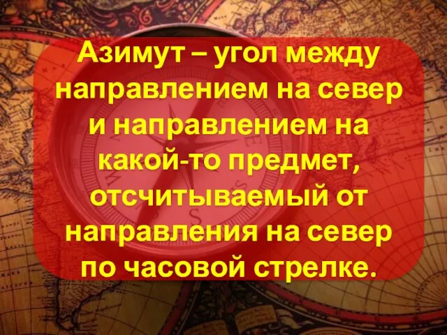 Азимут – угол между направлением на север и направлением на какой-то предмет,