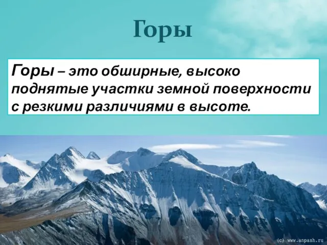 Горы Горы – это обширные, высоко поднятые участки земной поверхности с резкими различиями в высоте.