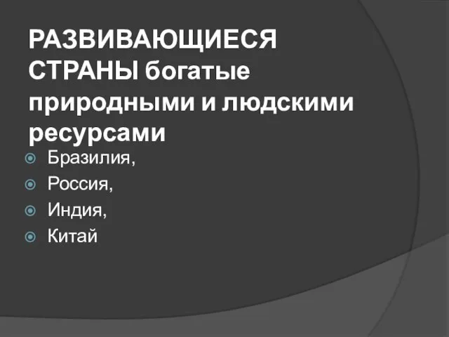 РАЗВИВАЮЩИЕСЯ СТРАНЫ богатые природными и людскими ресурсами Бразилия, Россия, Индия, Китай