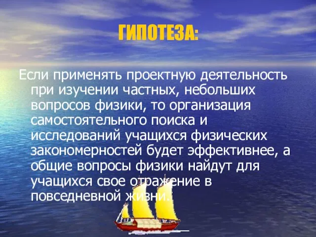 ГИПОТЕЗА: Если применять проектную деятельность при изучении частных, небольших вопросов физики, то