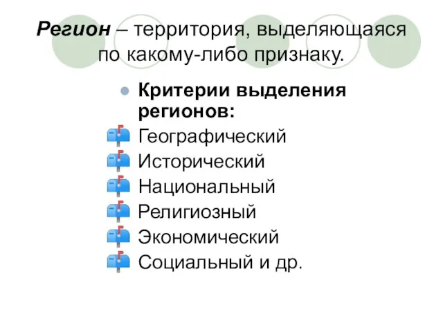 Регион – территория, выделяющаяся по какому-либо признаку. Критерии выделения регионов: Географический Исторический