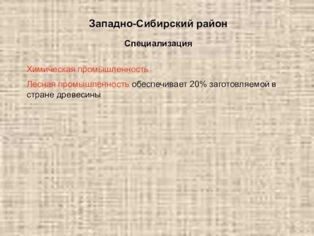 Западно-Сибирский район Специализация Химическая промышленность Лесная промышленность обеспечивает 20% заготовляемой в стране древесины