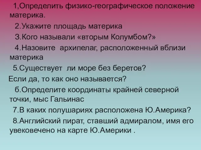 1,Определить физико-географическое положение материка. 2.Укажите площадь материка З.Кого называли «вторым Колумбом?» 4.Назовите