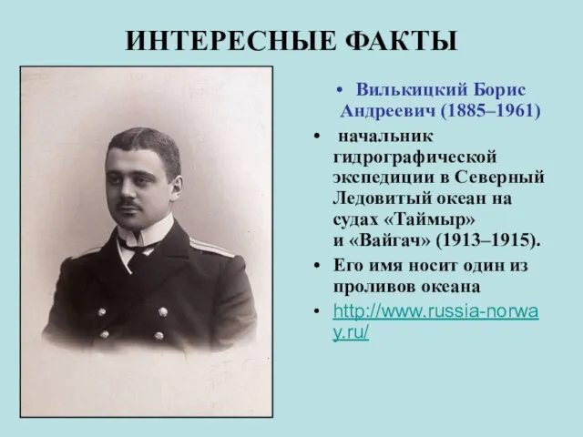 ИНТЕРЕСНЫЕ ФАКТЫ Вилькицкий Борис Андреевич (1885–1961) начальник гидрографической экспедиции в Северный Ледовитый